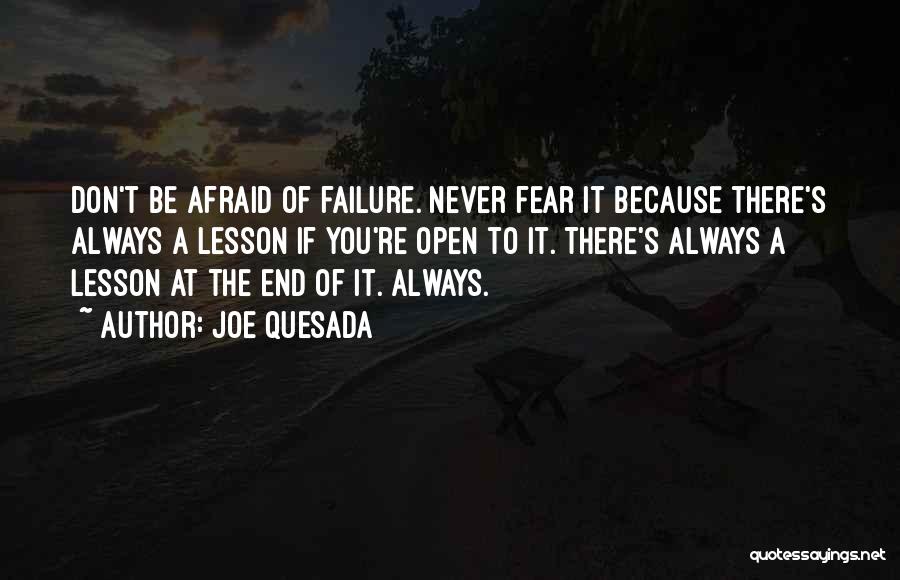 Joe Quesada Quotes: Don't Be Afraid Of Failure. Never Fear It Because There's Always A Lesson If You're Open To It. There's Always