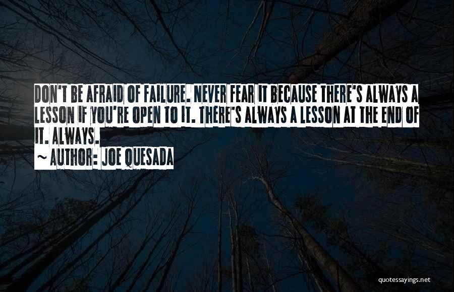 Joe Quesada Quotes: Don't Be Afraid Of Failure. Never Fear It Because There's Always A Lesson If You're Open To It. There's Always