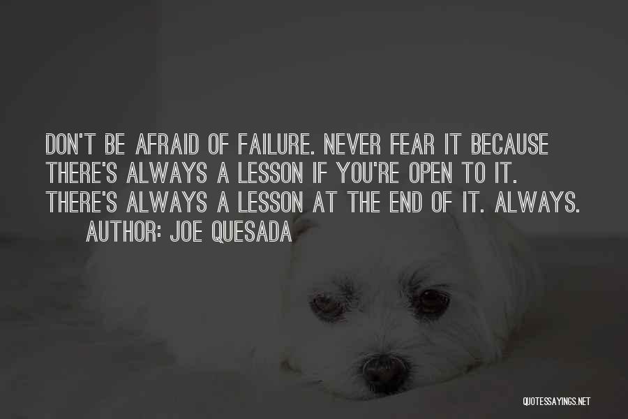 Joe Quesada Quotes: Don't Be Afraid Of Failure. Never Fear It Because There's Always A Lesson If You're Open To It. There's Always