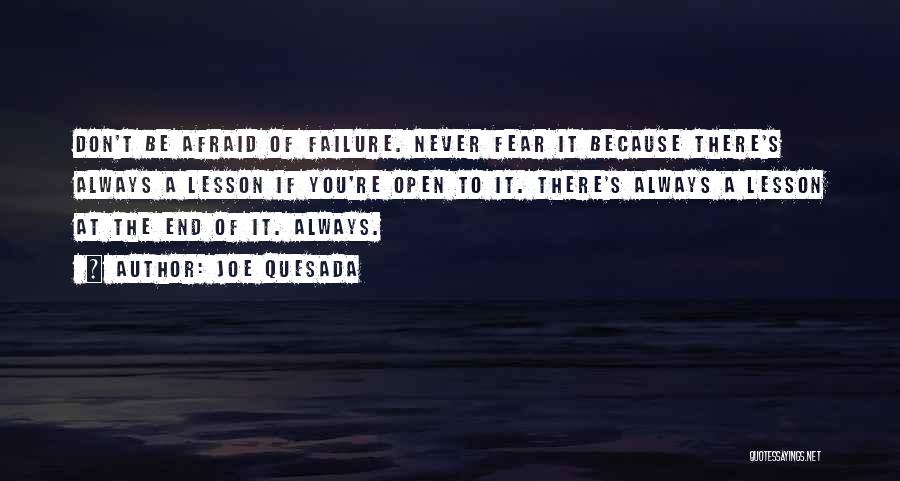 Joe Quesada Quotes: Don't Be Afraid Of Failure. Never Fear It Because There's Always A Lesson If You're Open To It. There's Always