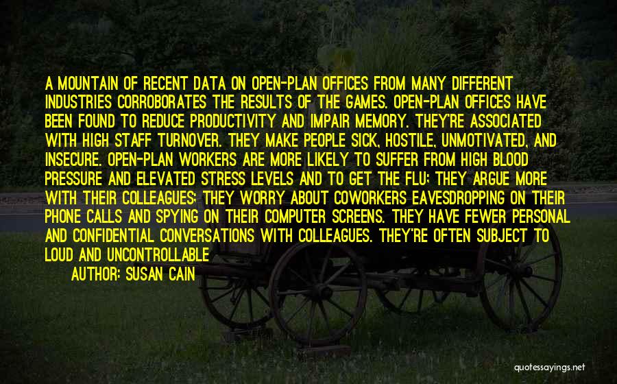 Susan Cain Quotes: A Mountain Of Recent Data On Open-plan Offices From Many Different Industries Corroborates The Results Of The Games. Open-plan Offices