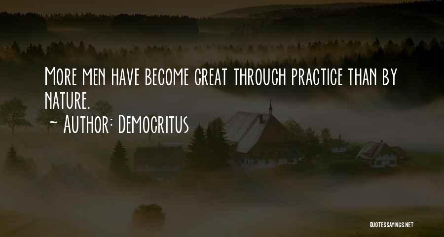 Democritus Quotes: More Men Have Become Great Through Practice Than By Nature.