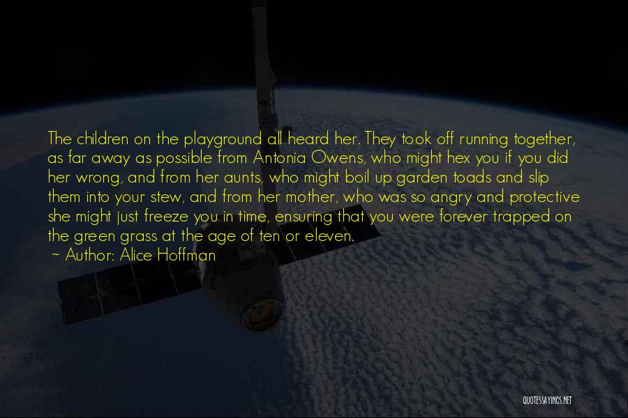 Alice Hoffman Quotes: The Children On The Playground All Heard Her. They Took Off Running Together, As Far Away As Possible From Antonia