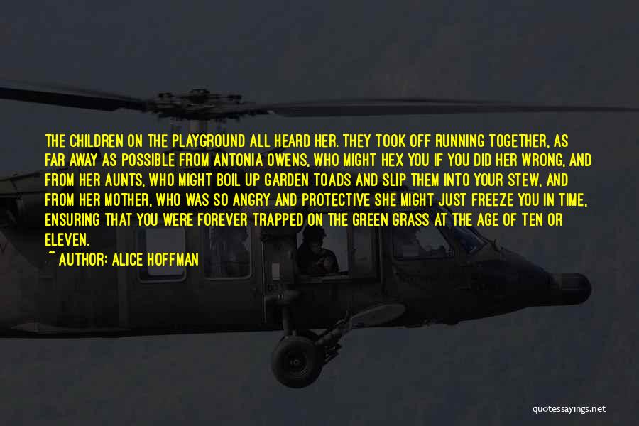 Alice Hoffman Quotes: The Children On The Playground All Heard Her. They Took Off Running Together, As Far Away As Possible From Antonia