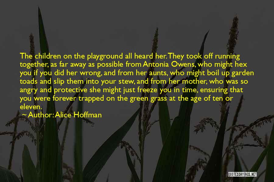 Alice Hoffman Quotes: The Children On The Playground All Heard Her. They Took Off Running Together, As Far Away As Possible From Antonia