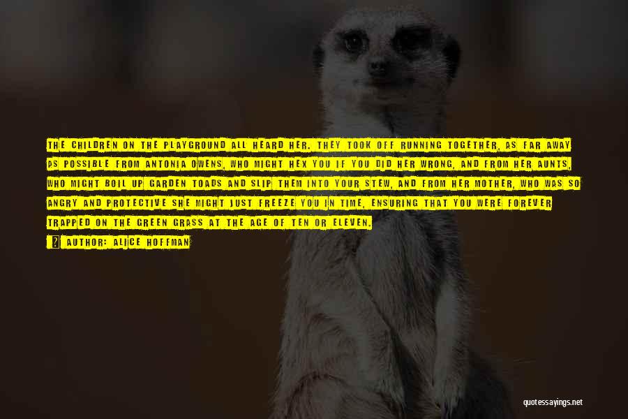 Alice Hoffman Quotes: The Children On The Playground All Heard Her. They Took Off Running Together, As Far Away As Possible From Antonia