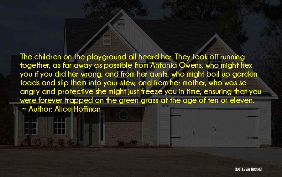 Alice Hoffman Quotes: The Children On The Playground All Heard Her. They Took Off Running Together, As Far Away As Possible From Antonia