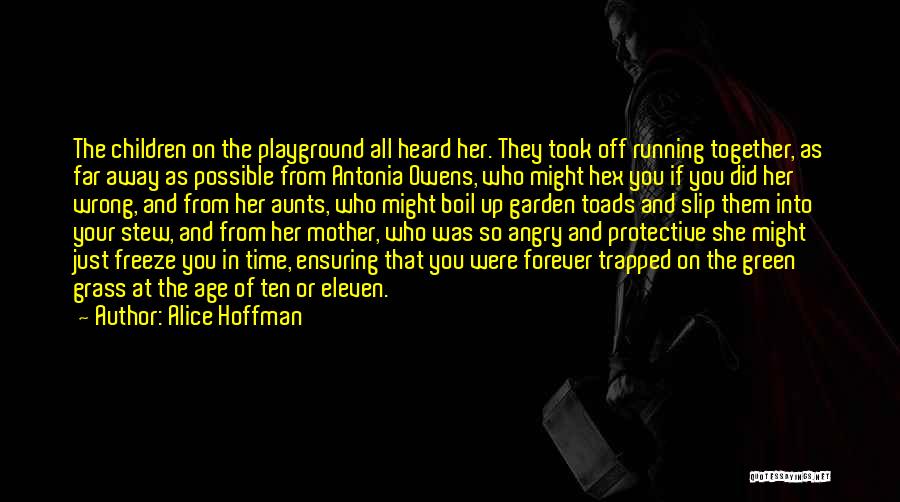 Alice Hoffman Quotes: The Children On The Playground All Heard Her. They Took Off Running Together, As Far Away As Possible From Antonia