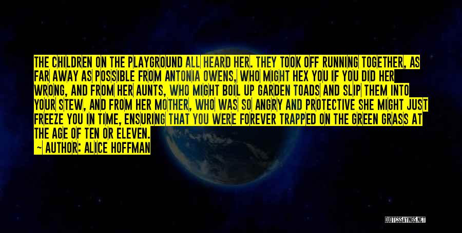 Alice Hoffman Quotes: The Children On The Playground All Heard Her. They Took Off Running Together, As Far Away As Possible From Antonia