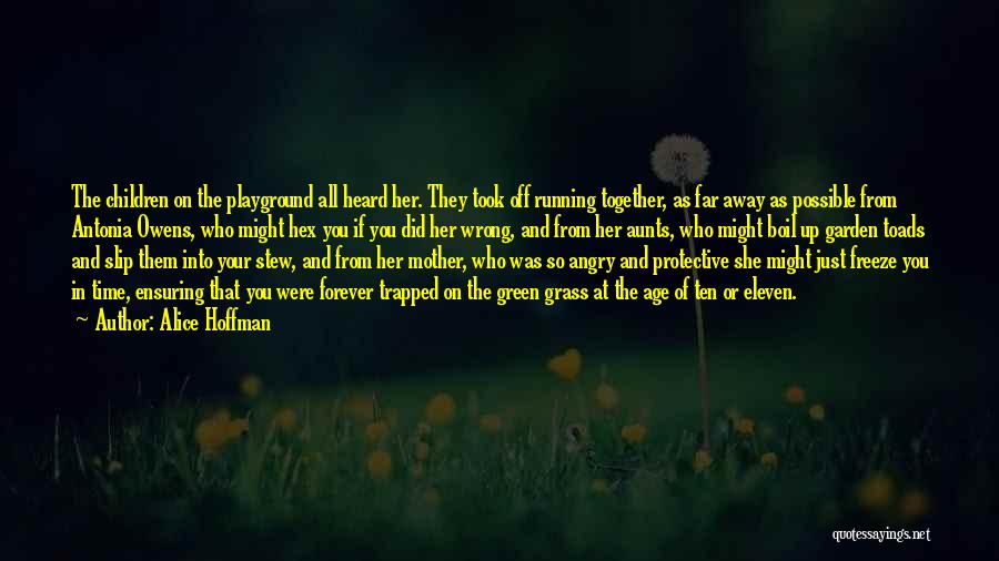 Alice Hoffman Quotes: The Children On The Playground All Heard Her. They Took Off Running Together, As Far Away As Possible From Antonia