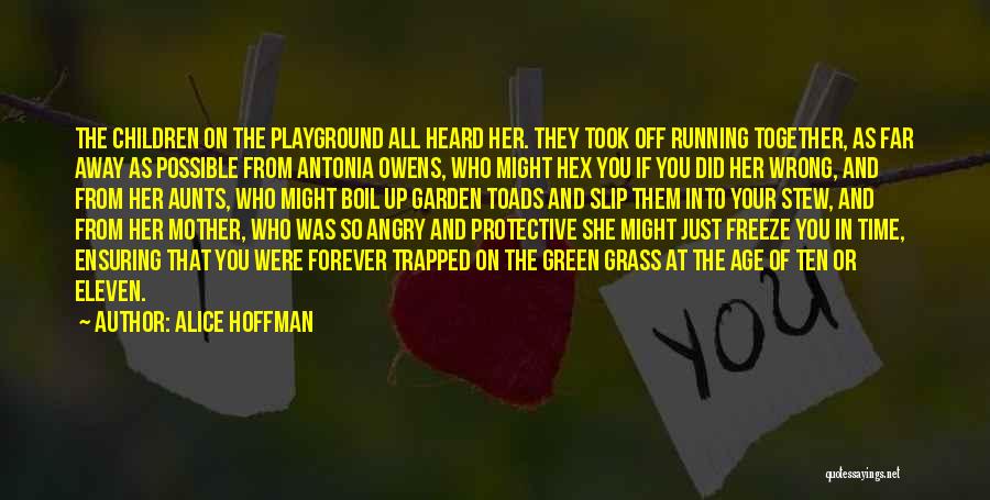 Alice Hoffman Quotes: The Children On The Playground All Heard Her. They Took Off Running Together, As Far Away As Possible From Antonia