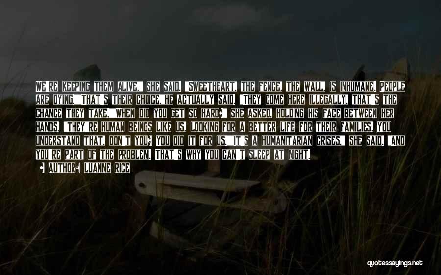Luanne Rice Quotes: We're Keeping Them Alive, She Said. Sweetheart, The Fence, The Wall, Is Inhumane. People Are Dying.that's Their Choice,he Actually Said.