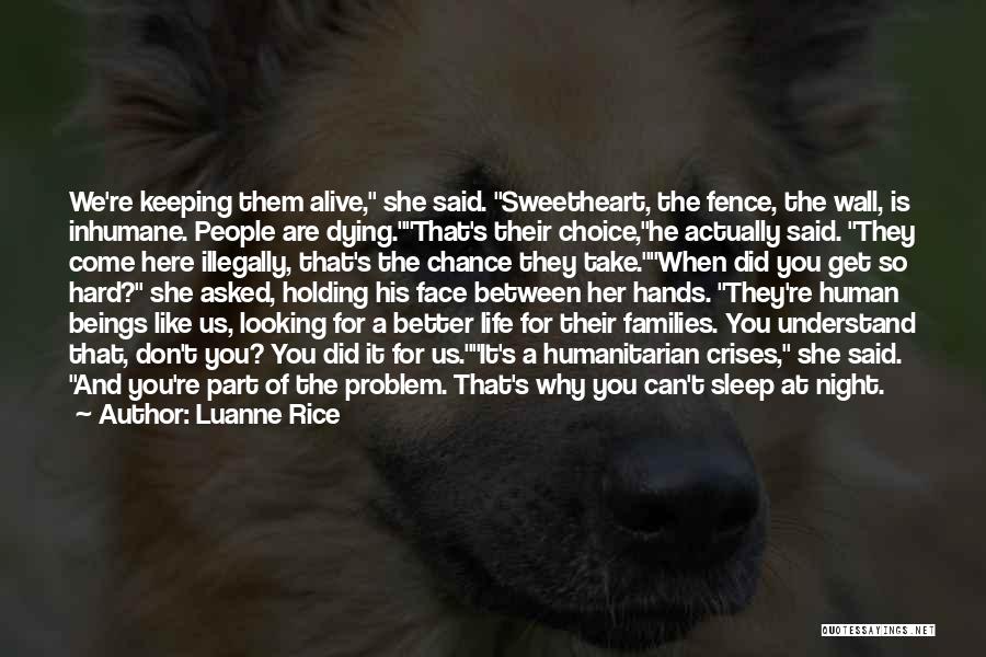 Luanne Rice Quotes: We're Keeping Them Alive, She Said. Sweetheart, The Fence, The Wall, Is Inhumane. People Are Dying.that's Their Choice,he Actually Said.