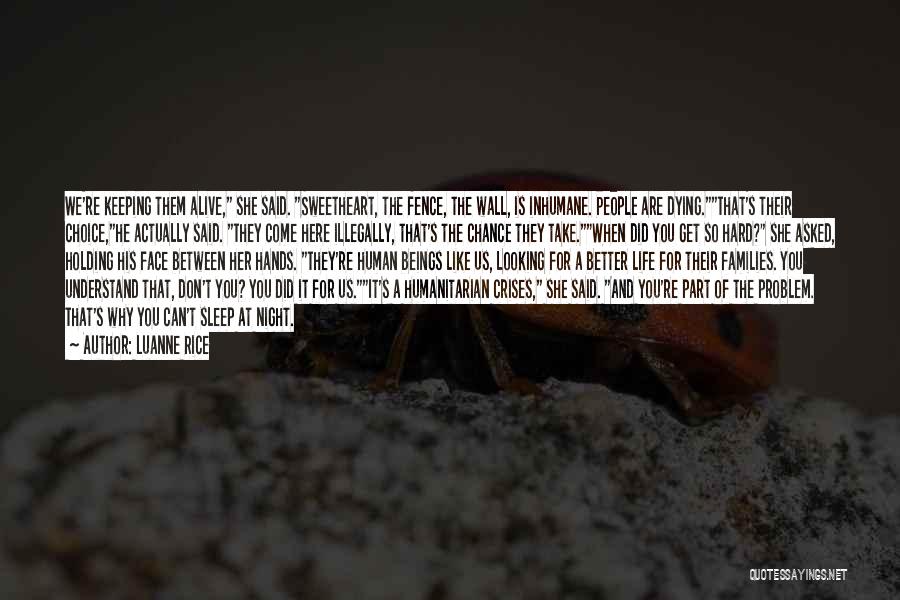 Luanne Rice Quotes: We're Keeping Them Alive, She Said. Sweetheart, The Fence, The Wall, Is Inhumane. People Are Dying.that's Their Choice,he Actually Said.