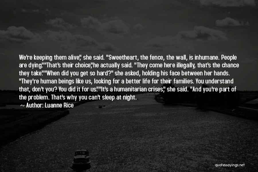 Luanne Rice Quotes: We're Keeping Them Alive, She Said. Sweetheart, The Fence, The Wall, Is Inhumane. People Are Dying.that's Their Choice,he Actually Said.