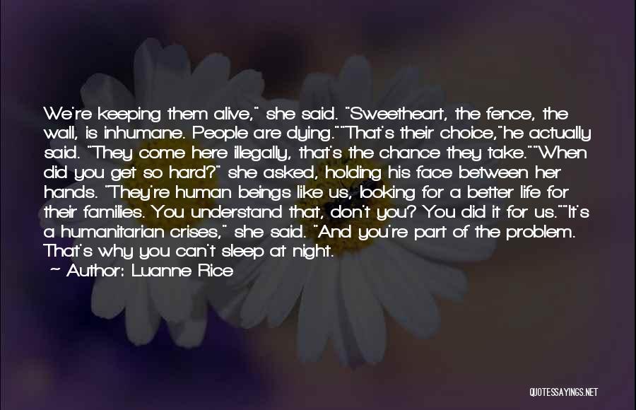 Luanne Rice Quotes: We're Keeping Them Alive, She Said. Sweetheart, The Fence, The Wall, Is Inhumane. People Are Dying.that's Their Choice,he Actually Said.