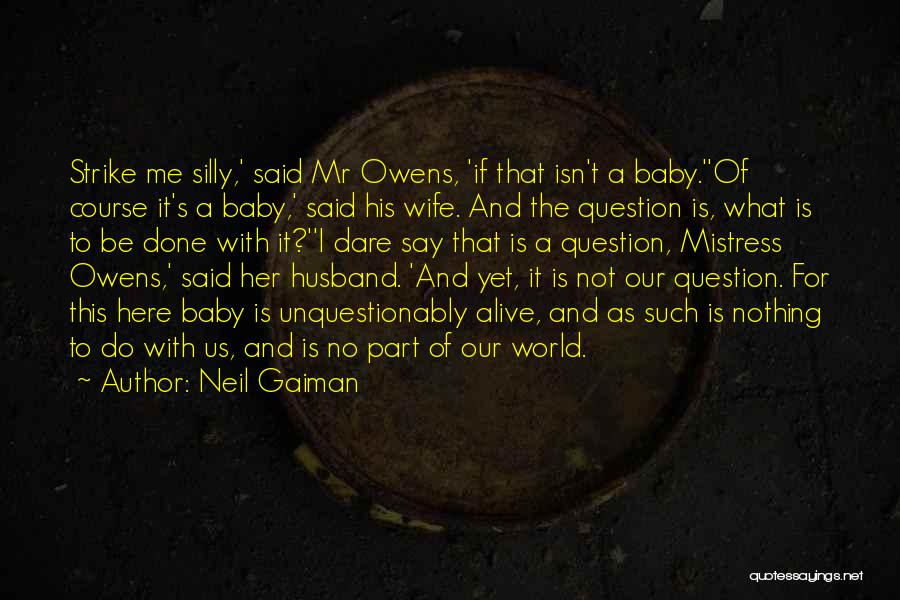 Neil Gaiman Quotes: Strike Me Silly,' Said Mr Owens, 'if That Isn't A Baby.''of Course It's A Baby,' Said His Wife. And The