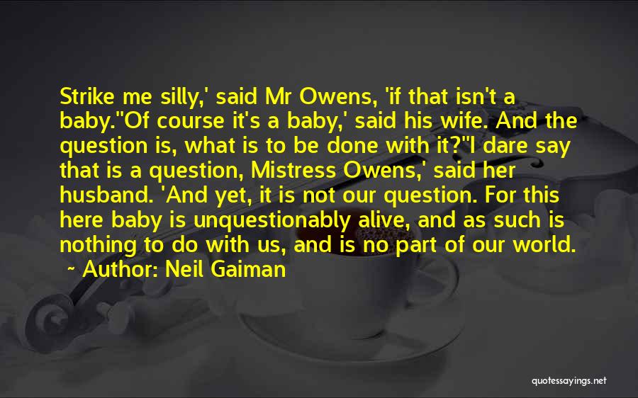 Neil Gaiman Quotes: Strike Me Silly,' Said Mr Owens, 'if That Isn't A Baby.''of Course It's A Baby,' Said His Wife. And The