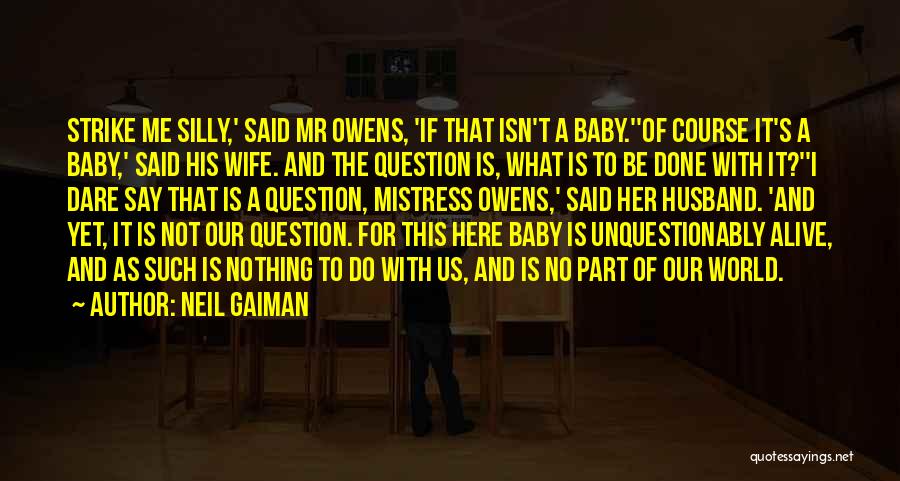 Neil Gaiman Quotes: Strike Me Silly,' Said Mr Owens, 'if That Isn't A Baby.''of Course It's A Baby,' Said His Wife. And The