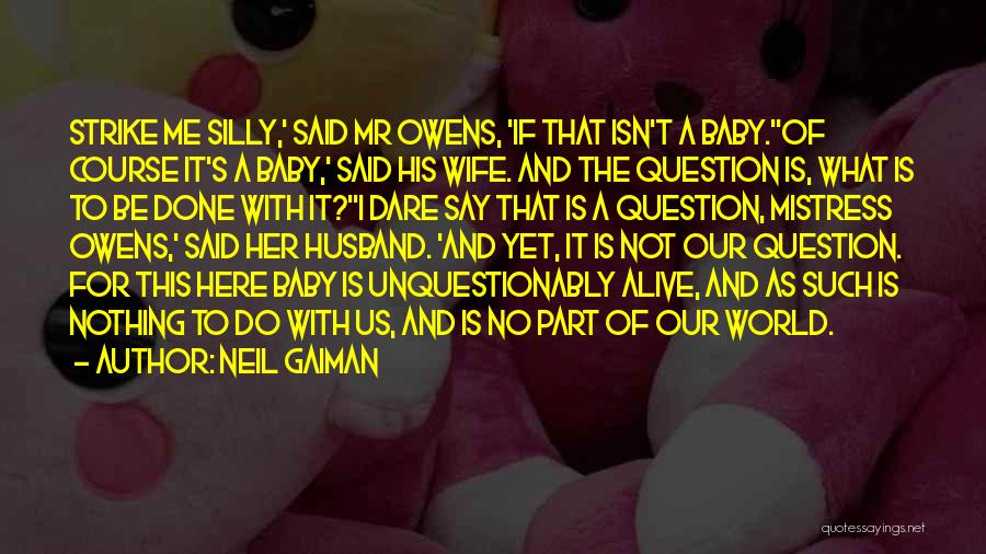 Neil Gaiman Quotes: Strike Me Silly,' Said Mr Owens, 'if That Isn't A Baby.''of Course It's A Baby,' Said His Wife. And The