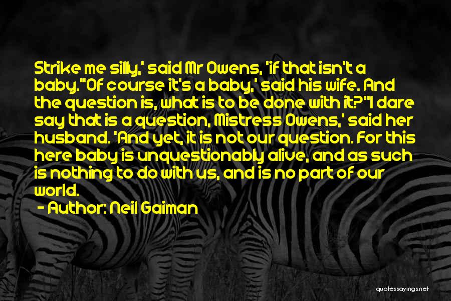 Neil Gaiman Quotes: Strike Me Silly,' Said Mr Owens, 'if That Isn't A Baby.''of Course It's A Baby,' Said His Wife. And The
