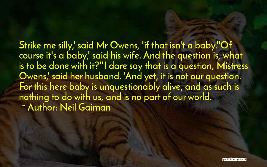 Neil Gaiman Quotes: Strike Me Silly,' Said Mr Owens, 'if That Isn't A Baby.''of Course It's A Baby,' Said His Wife. And The