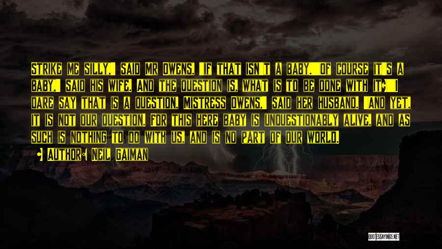 Neil Gaiman Quotes: Strike Me Silly,' Said Mr Owens, 'if That Isn't A Baby.''of Course It's A Baby,' Said His Wife. And The