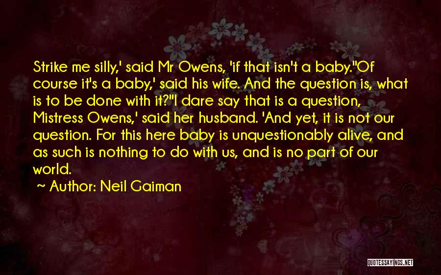 Neil Gaiman Quotes: Strike Me Silly,' Said Mr Owens, 'if That Isn't A Baby.''of Course It's A Baby,' Said His Wife. And The