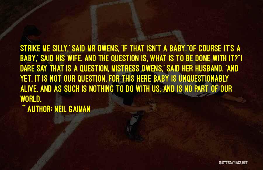 Neil Gaiman Quotes: Strike Me Silly,' Said Mr Owens, 'if That Isn't A Baby.''of Course It's A Baby,' Said His Wife. And The