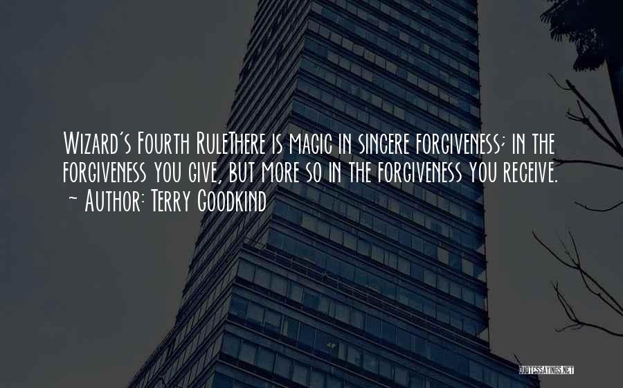 Terry Goodkind Quotes: Wizard's Fourth Rulethere Is Magic In Sincere Forgiveness; In The Forgiveness You Give, But More So In The Forgiveness You