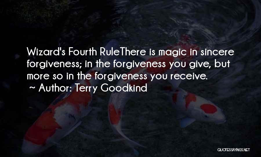 Terry Goodkind Quotes: Wizard's Fourth Rulethere Is Magic In Sincere Forgiveness; In The Forgiveness You Give, But More So In The Forgiveness You