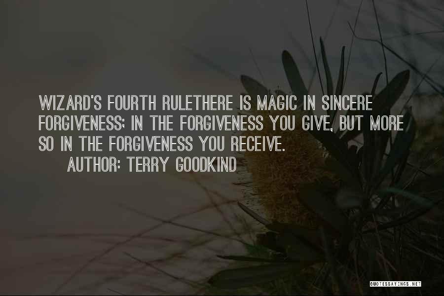 Terry Goodkind Quotes: Wizard's Fourth Rulethere Is Magic In Sincere Forgiveness; In The Forgiveness You Give, But More So In The Forgiveness You