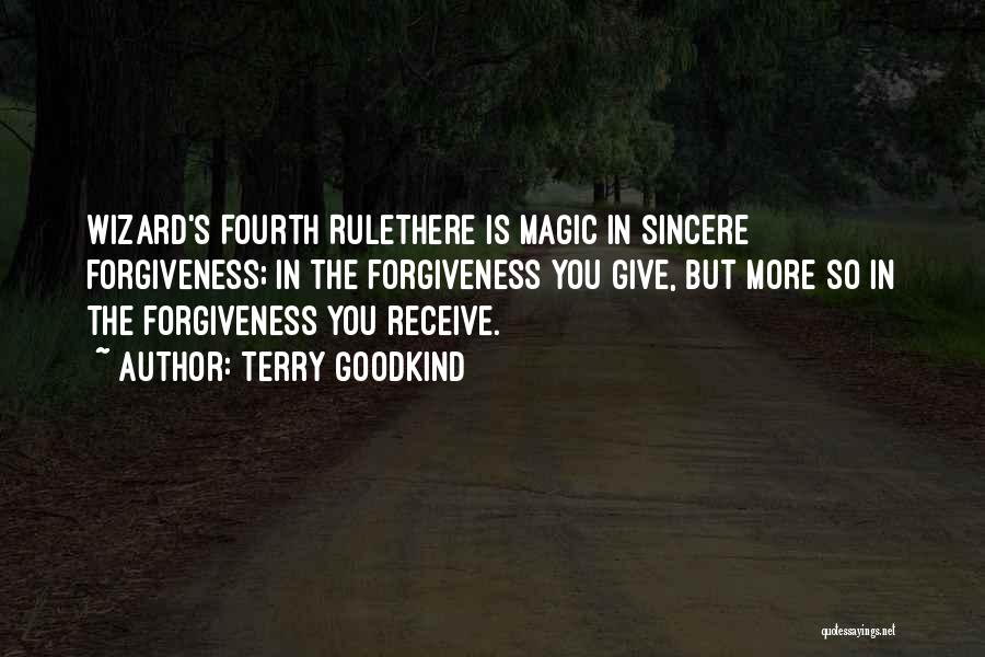 Terry Goodkind Quotes: Wizard's Fourth Rulethere Is Magic In Sincere Forgiveness; In The Forgiveness You Give, But More So In The Forgiveness You