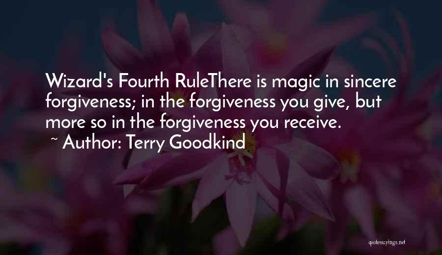 Terry Goodkind Quotes: Wizard's Fourth Rulethere Is Magic In Sincere Forgiveness; In The Forgiveness You Give, But More So In The Forgiveness You