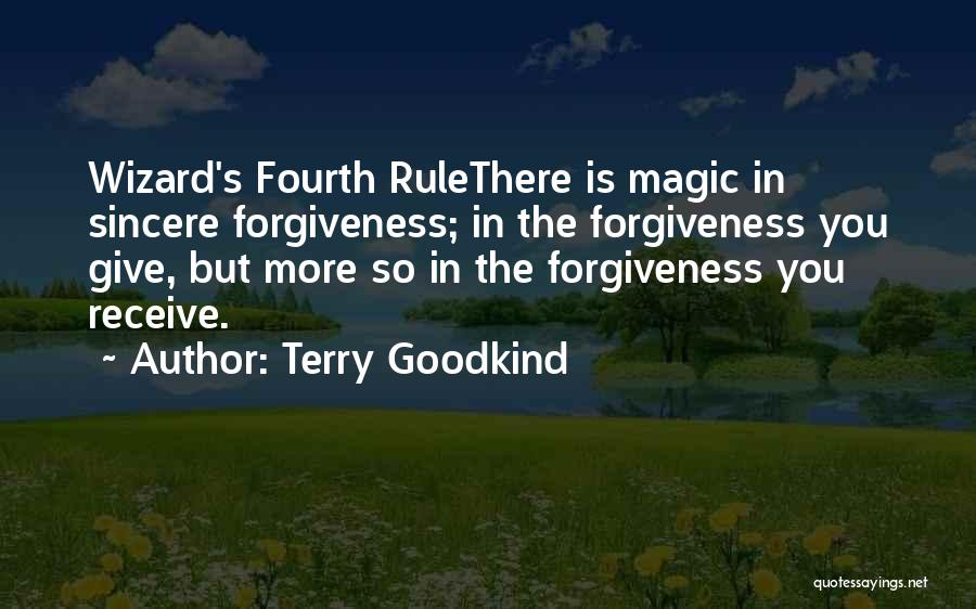 Terry Goodkind Quotes: Wizard's Fourth Rulethere Is Magic In Sincere Forgiveness; In The Forgiveness You Give, But More So In The Forgiveness You