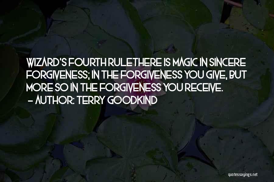 Terry Goodkind Quotes: Wizard's Fourth Rulethere Is Magic In Sincere Forgiveness; In The Forgiveness You Give, But More So In The Forgiveness You