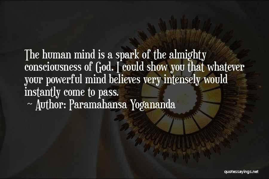 Paramahansa Yogananda Quotes: The Human Mind Is A Spark Of The Almighty Consciousness Of God. I Could Show You That Whatever Your Powerful