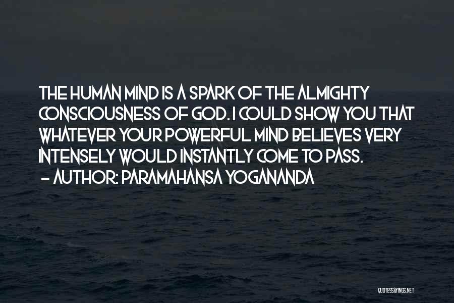 Paramahansa Yogananda Quotes: The Human Mind Is A Spark Of The Almighty Consciousness Of God. I Could Show You That Whatever Your Powerful