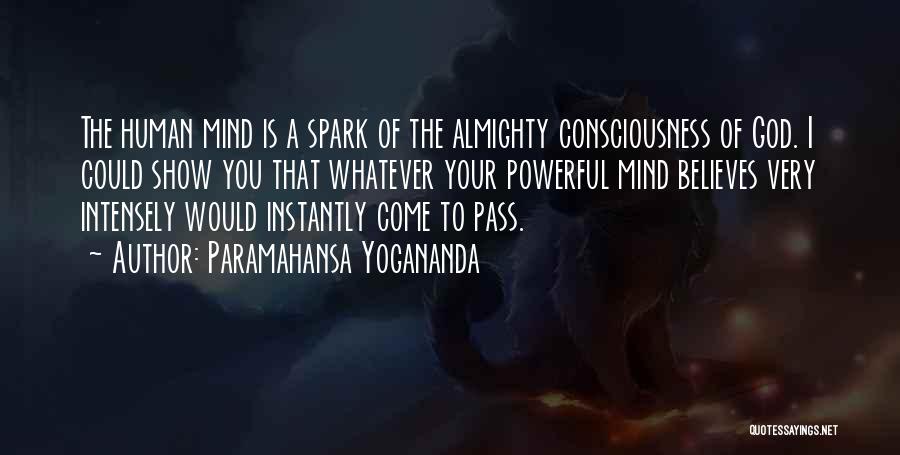 Paramahansa Yogananda Quotes: The Human Mind Is A Spark Of The Almighty Consciousness Of God. I Could Show You That Whatever Your Powerful