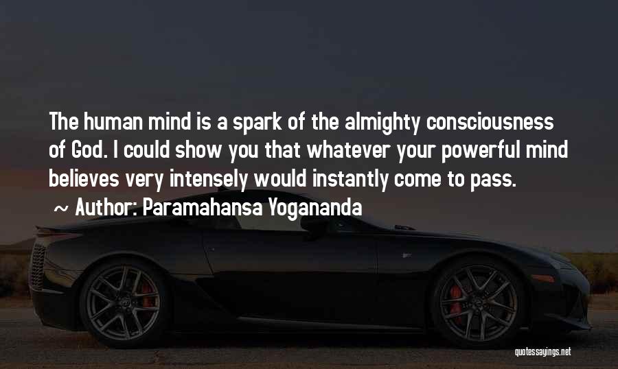 Paramahansa Yogananda Quotes: The Human Mind Is A Spark Of The Almighty Consciousness Of God. I Could Show You That Whatever Your Powerful