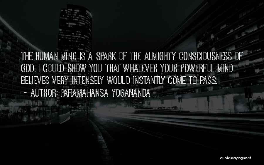 Paramahansa Yogananda Quotes: The Human Mind Is A Spark Of The Almighty Consciousness Of God. I Could Show You That Whatever Your Powerful