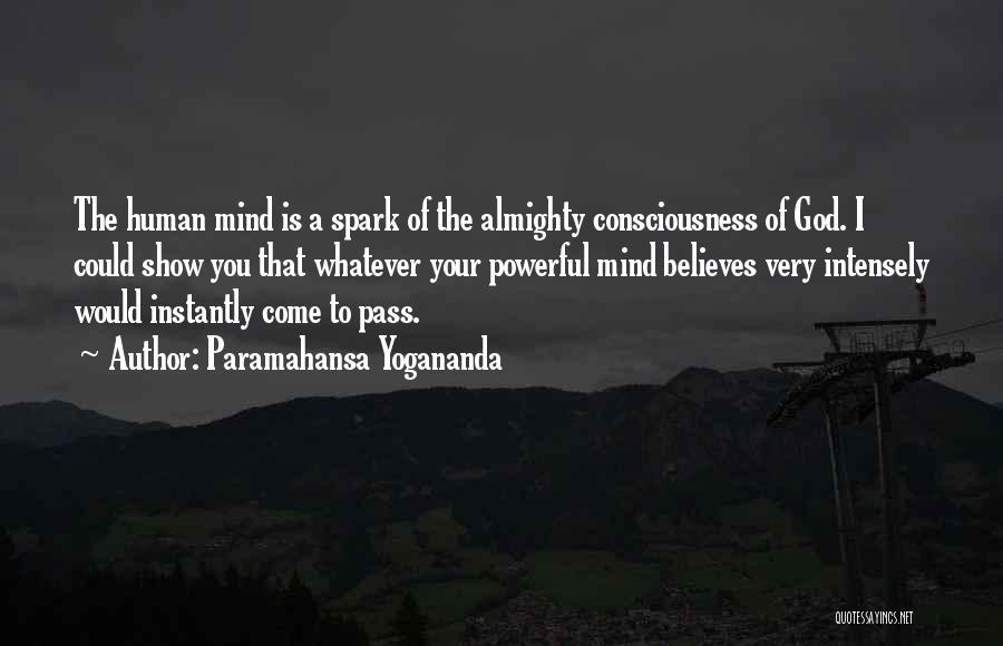 Paramahansa Yogananda Quotes: The Human Mind Is A Spark Of The Almighty Consciousness Of God. I Could Show You That Whatever Your Powerful