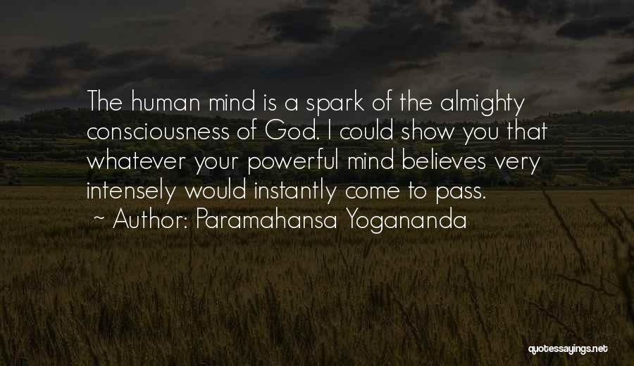 Paramahansa Yogananda Quotes: The Human Mind Is A Spark Of The Almighty Consciousness Of God. I Could Show You That Whatever Your Powerful