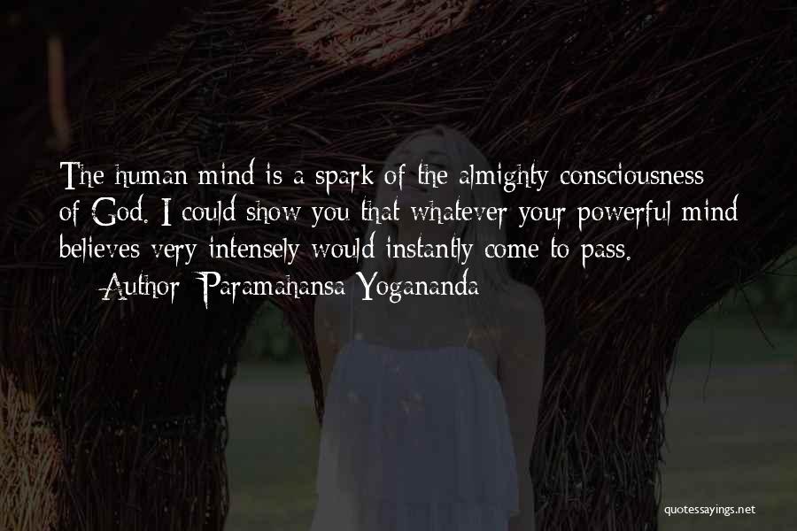 Paramahansa Yogananda Quotes: The Human Mind Is A Spark Of The Almighty Consciousness Of God. I Could Show You That Whatever Your Powerful