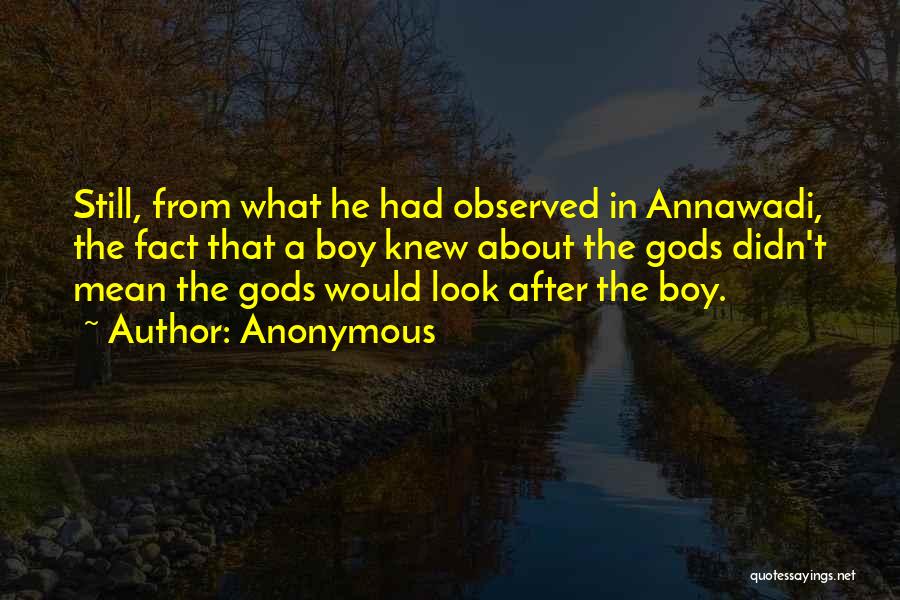 Anonymous Quotes: Still, From What He Had Observed In Annawadi, The Fact That A Boy Knew About The Gods Didn't Mean The