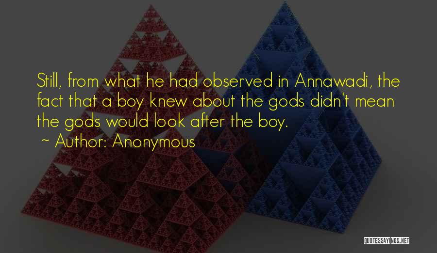 Anonymous Quotes: Still, From What He Had Observed In Annawadi, The Fact That A Boy Knew About The Gods Didn't Mean The