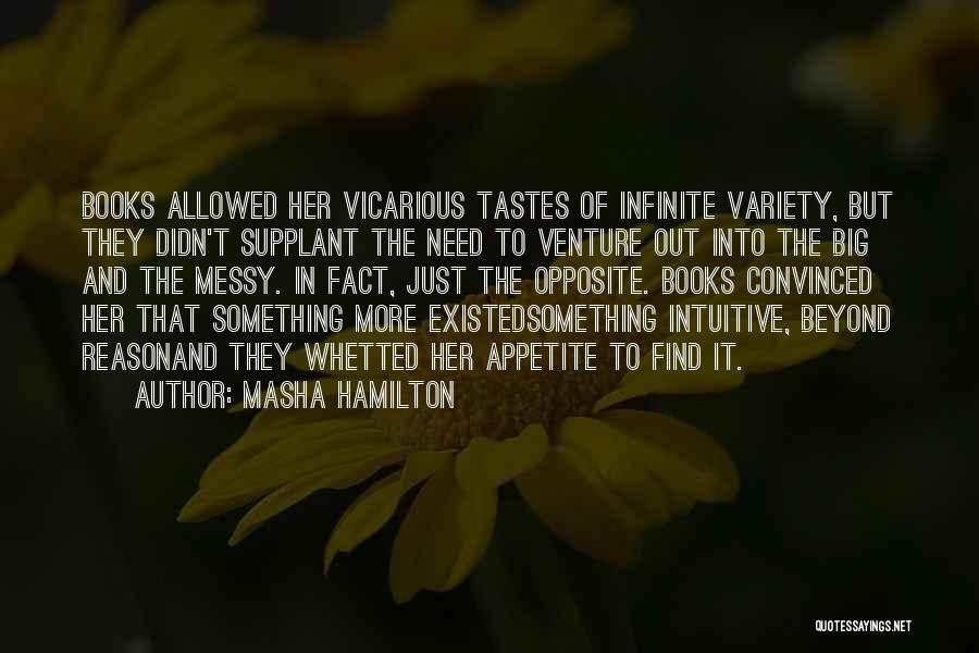 Masha Hamilton Quotes: Books Allowed Her Vicarious Tastes Of Infinite Variety, But They Didn't Supplant The Need To Venture Out Into The Big