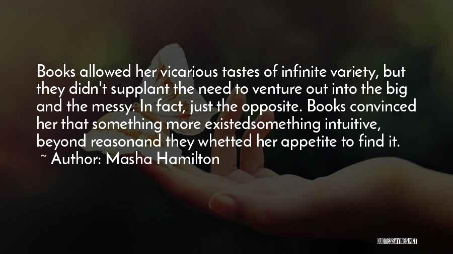 Masha Hamilton Quotes: Books Allowed Her Vicarious Tastes Of Infinite Variety, But They Didn't Supplant The Need To Venture Out Into The Big