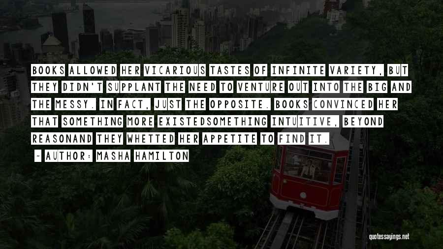 Masha Hamilton Quotes: Books Allowed Her Vicarious Tastes Of Infinite Variety, But They Didn't Supplant The Need To Venture Out Into The Big