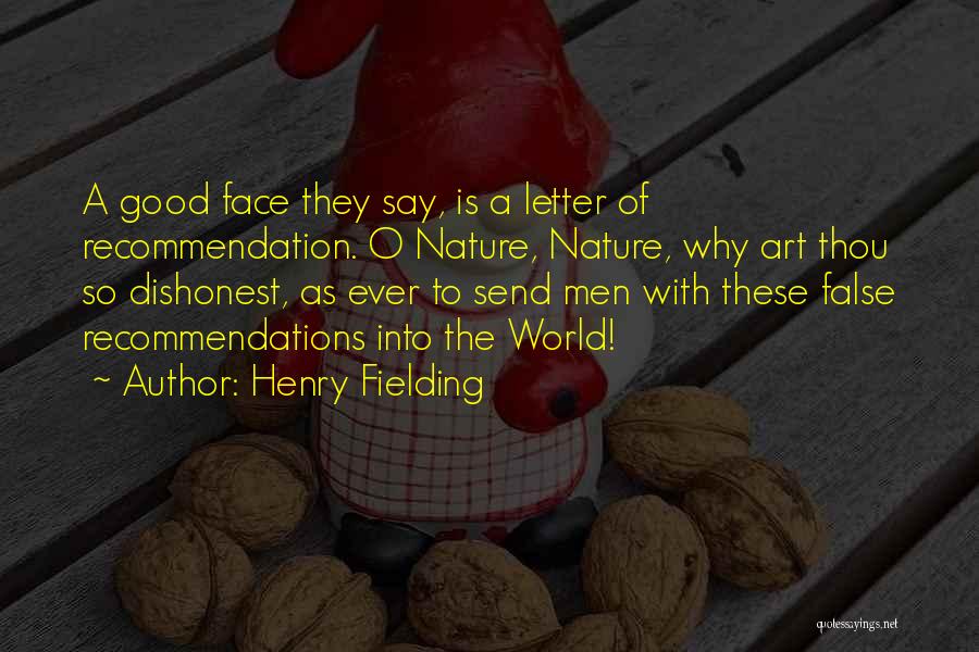 Henry Fielding Quotes: A Good Face They Say, Is A Letter Of Recommendation. O Nature, Nature, Why Art Thou So Dishonest, As Ever